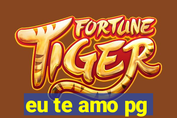 eu te amo pg